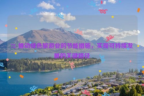 72. 推动绿色旅游业的节能措施，实现可持续发展的关键路径